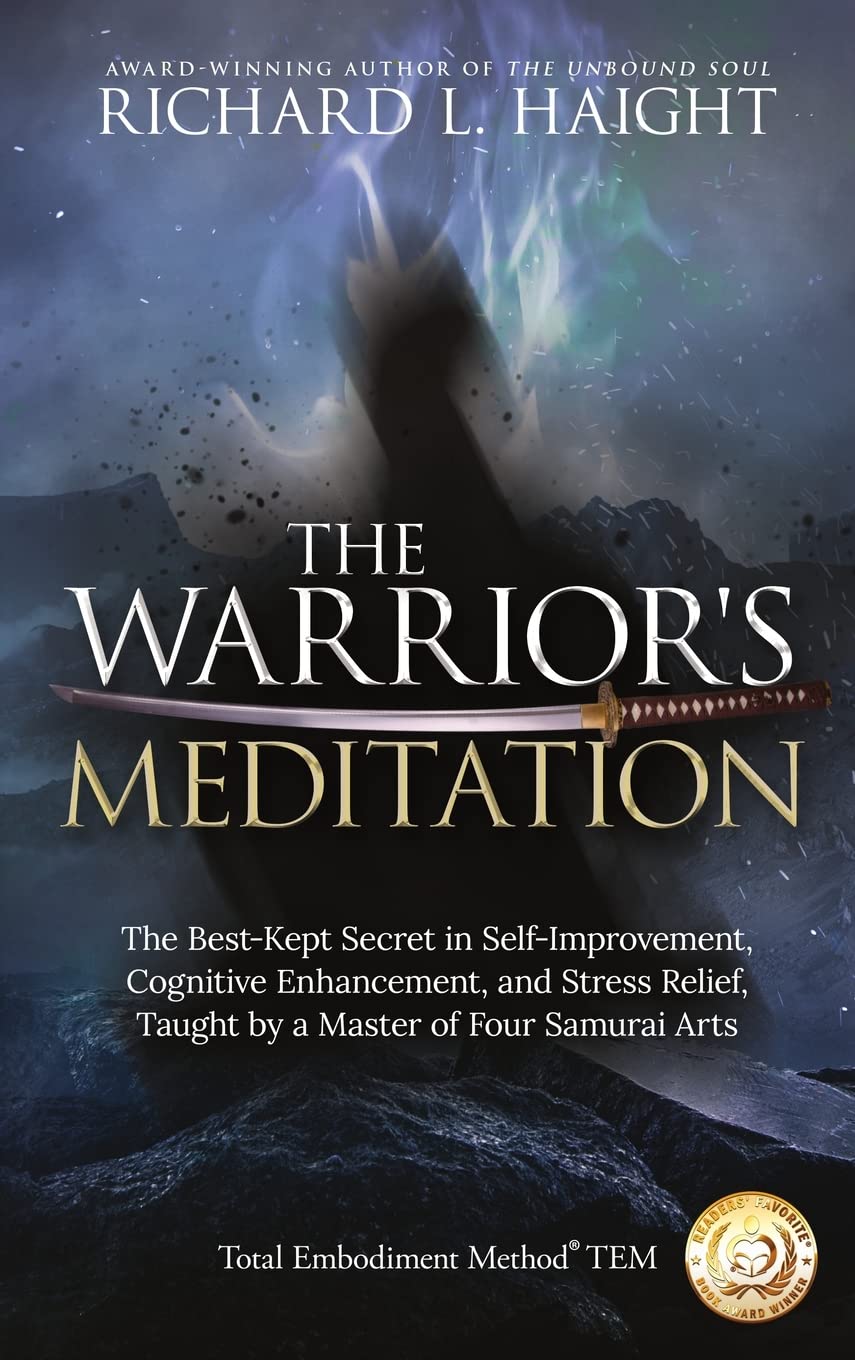 The Warrior's Meditation: The Best-Kept Secret in Self-Improvement, Cognitive Enhancement, and Stress Relief, Taught by a Master of Four Samurai Arts (Total Embodiment Method TEM)