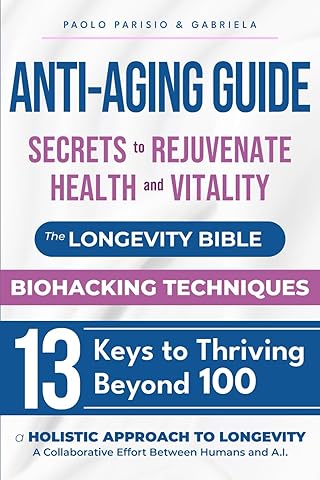 Anti-Aging Guide: Secrets to Rejuvenate Health and Vitality: The Longevity Bible - Biohacking Techniques - 13 Keys to Thriving Beyond 100