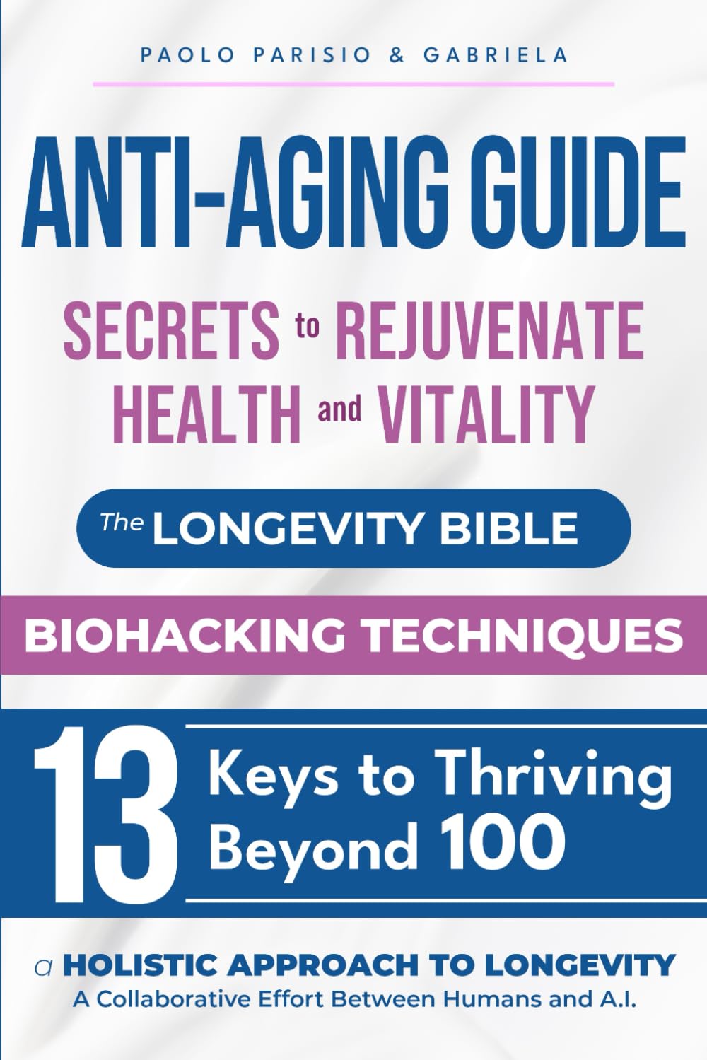Anti-Aging Guide: Secrets to Rejuvenate Health and Vitality: The Longevity Bible - Biohacking Techniques - 13 Keys to Thriving Beyond 100