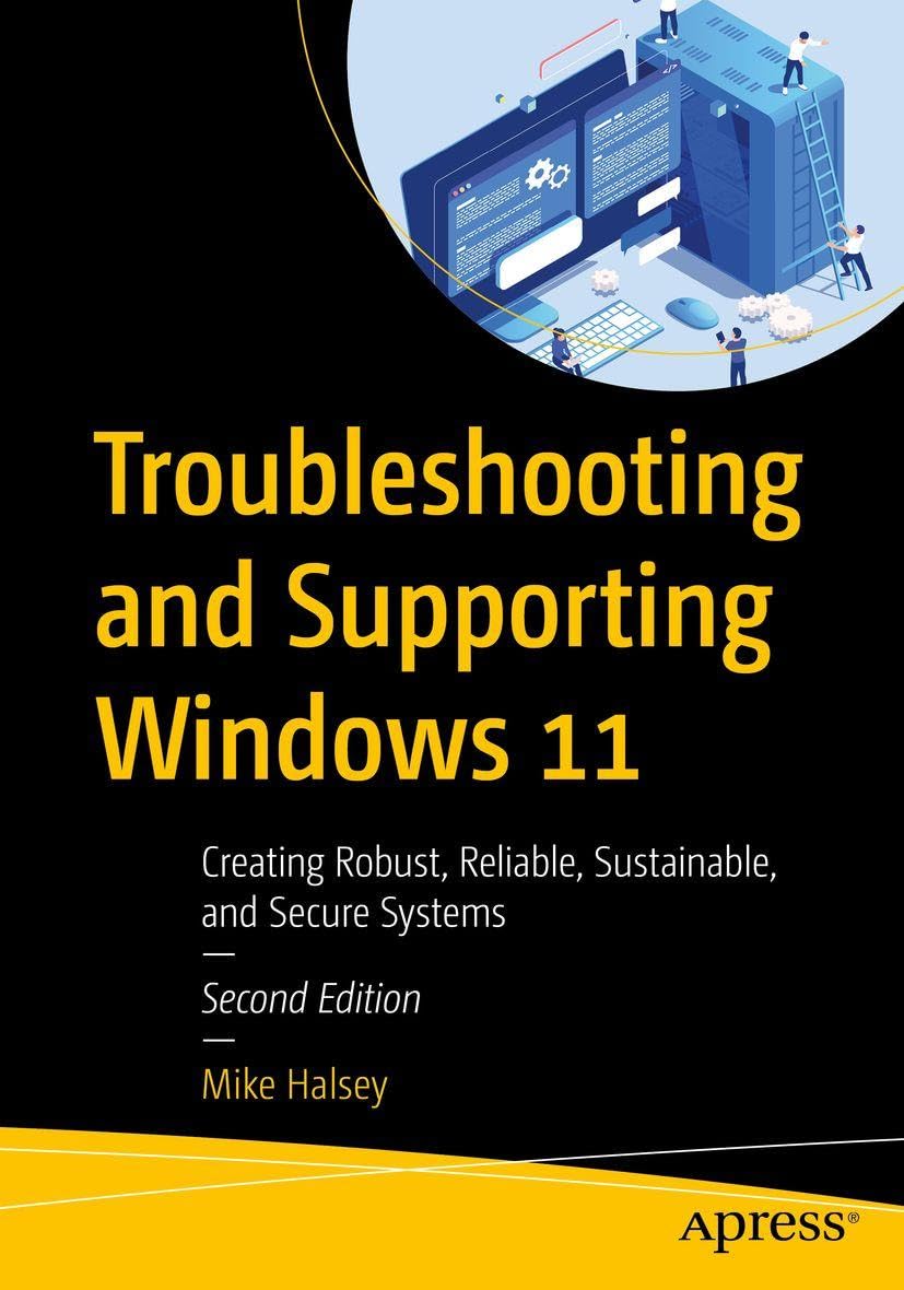 Troubleshooting and Supporting Windows 11: Creating Robust, Reliable, Sustainable, and Secure Systems