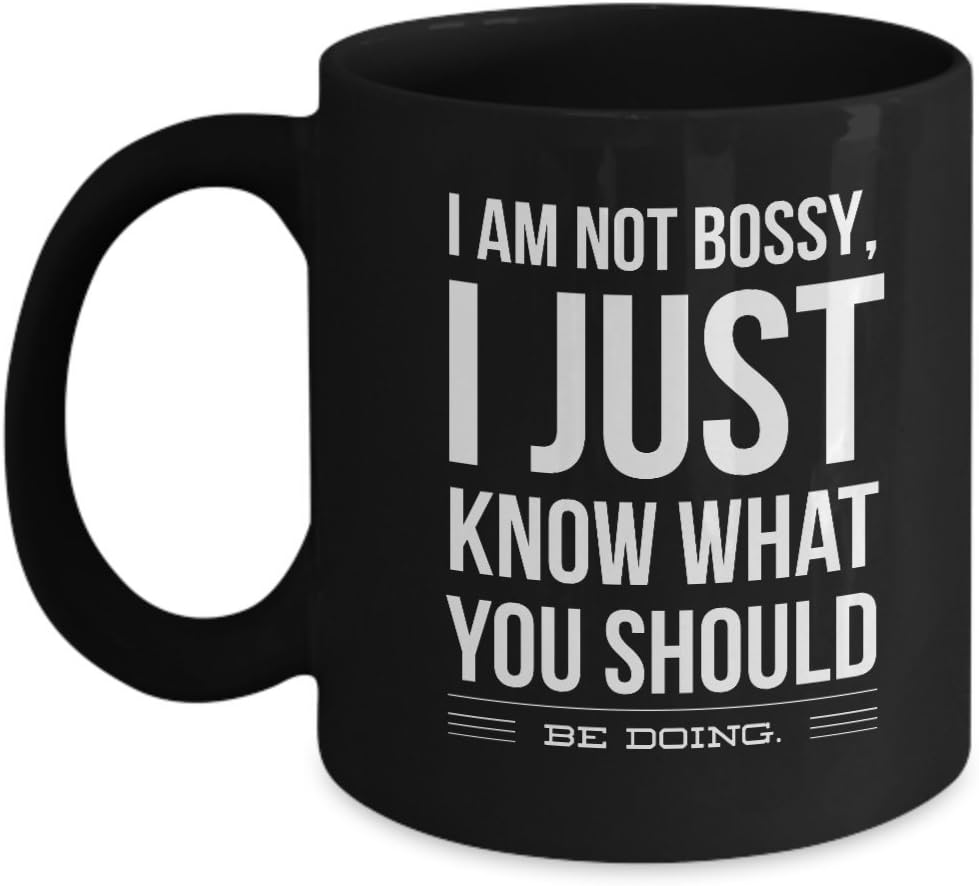 I Am Not Bossy, I Just Know What You Should Be Doing Coffee