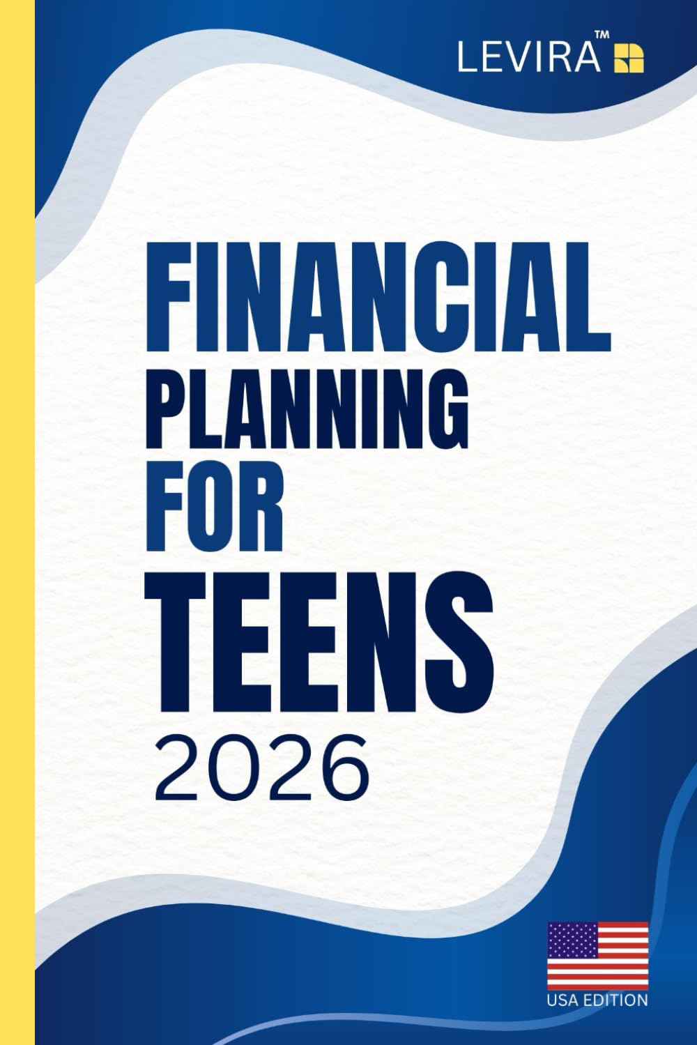 Financial Planning For Teens: A Teen’s Guide to Managing Money: Smart Budgeting, Saving, and Planning Skills for a Strong Financial Future (Levira Teen Guides USA)
