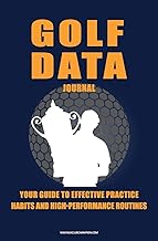 Golf Data Journal:: Your Guide To Effective Practice Habits And High Performance Routines