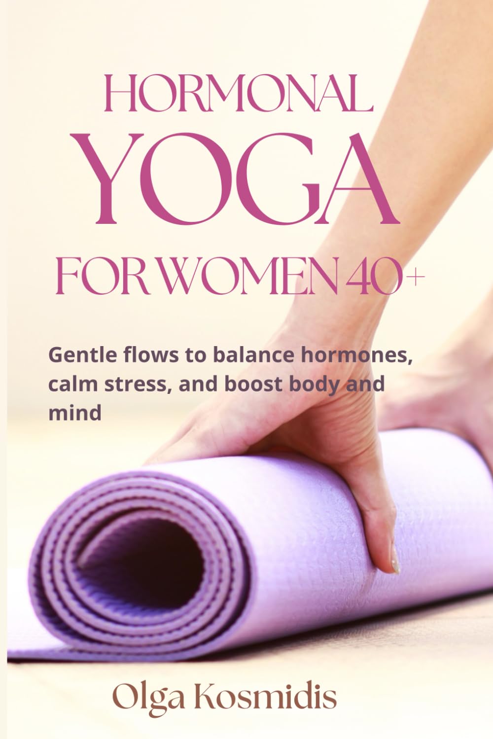 HORMONAL YOGA FOR WOMEN 40+: Gentle flows to balance hormones, calm stress, and boost body and mind