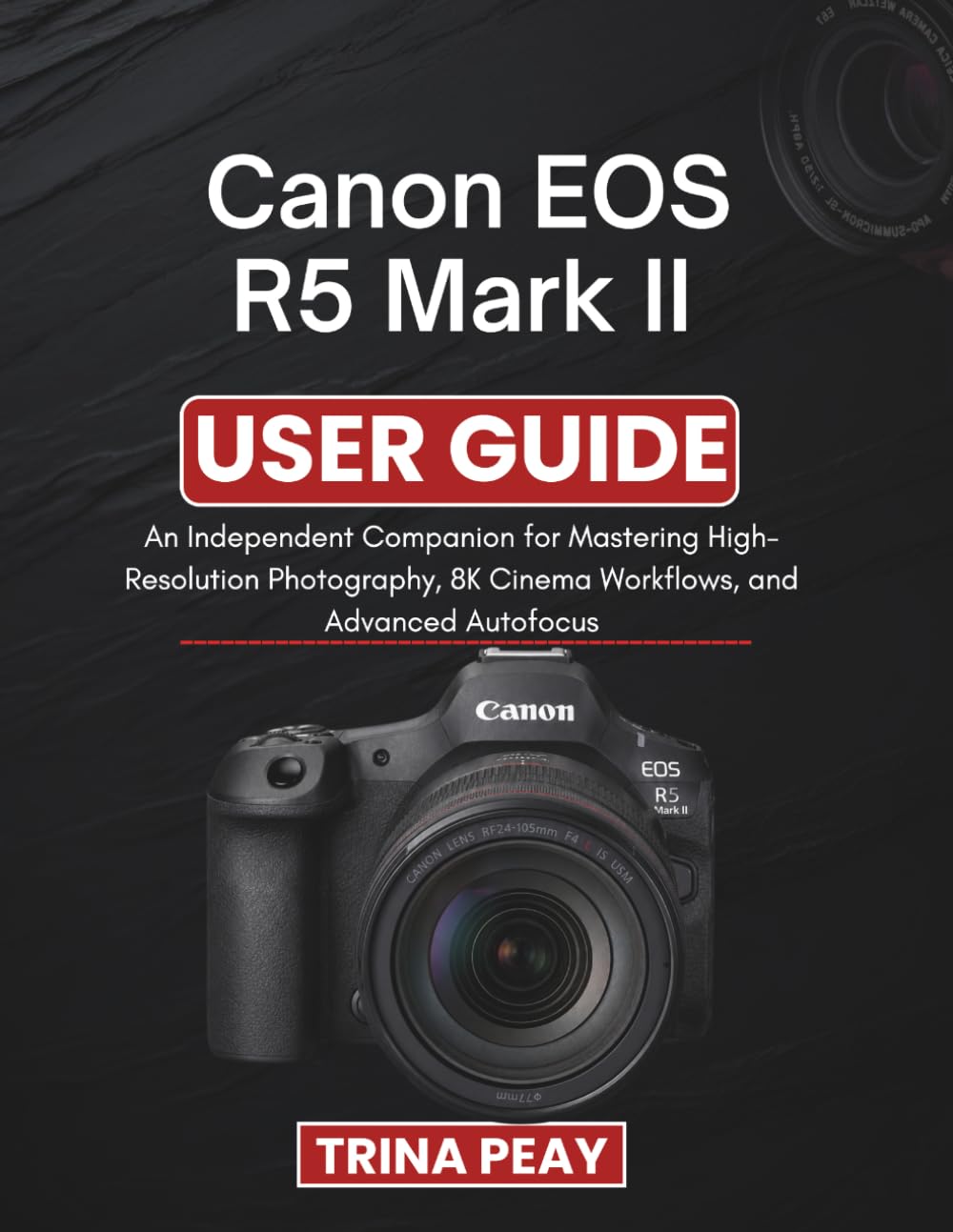 Canon EOS R5 Mark II User Guide: An Independent Companion for Mastering High-Resolution Photography, 8K Cinema Workflows, and Advanced Autofocus