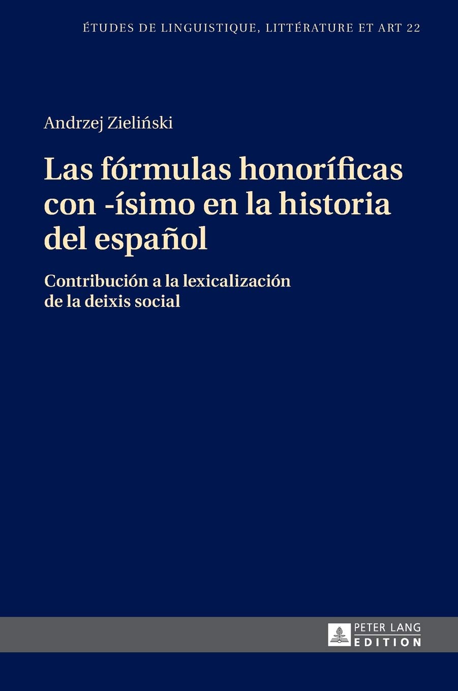 Las frmulas honorficas con -simo en la historia del espaol: Contribucin a la lexicalizacin de la deixis social: 22 (Etudes de Linguistique, Littrature Et Arts / Studi Di Lingu)