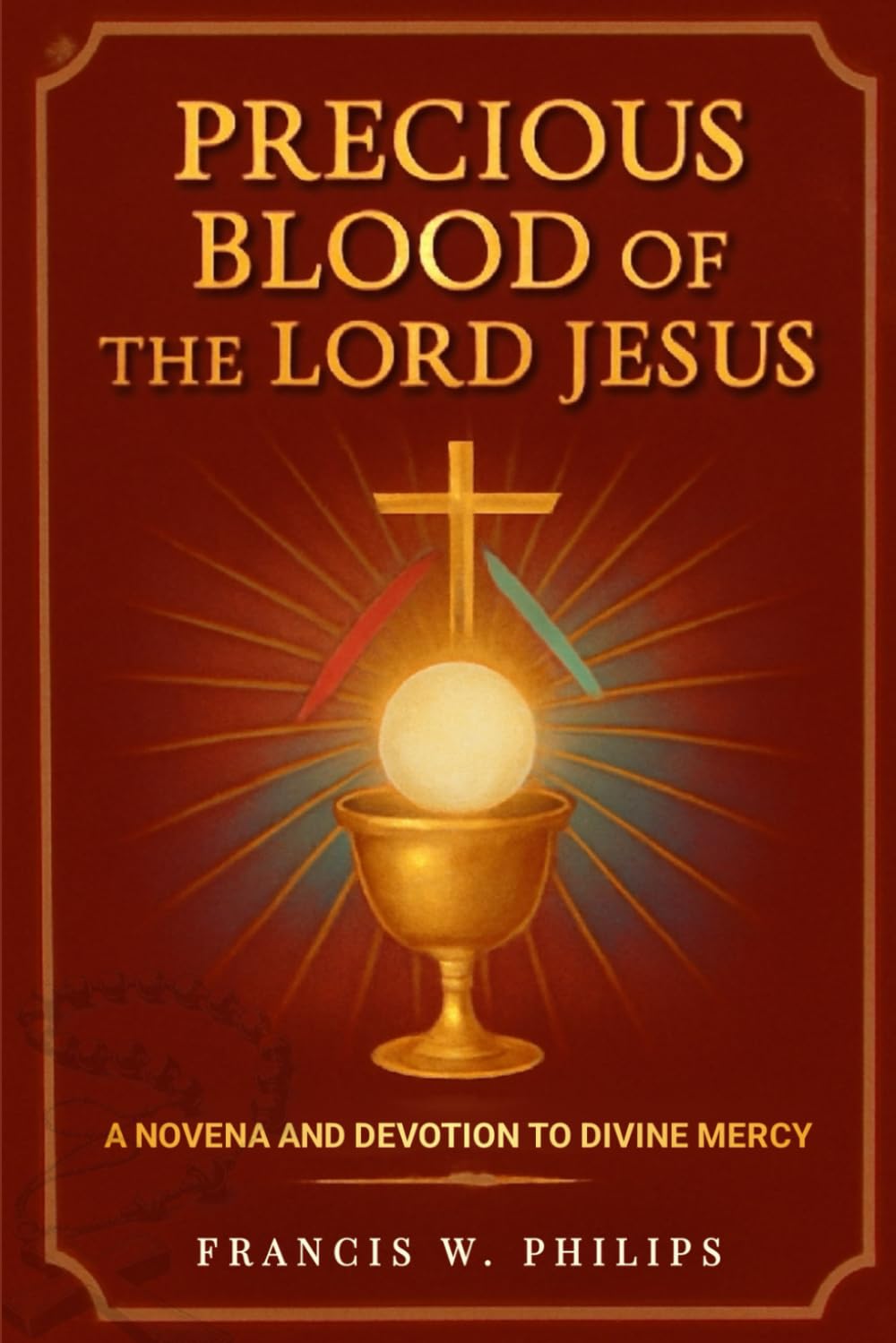 Precious Blood of the Lord Jesus: A Novena and Devotion to Divine Mercy (Divine Reflections: Biography, Legacy, Influence, Nine-Day Devotional and Prayer to Saints.)