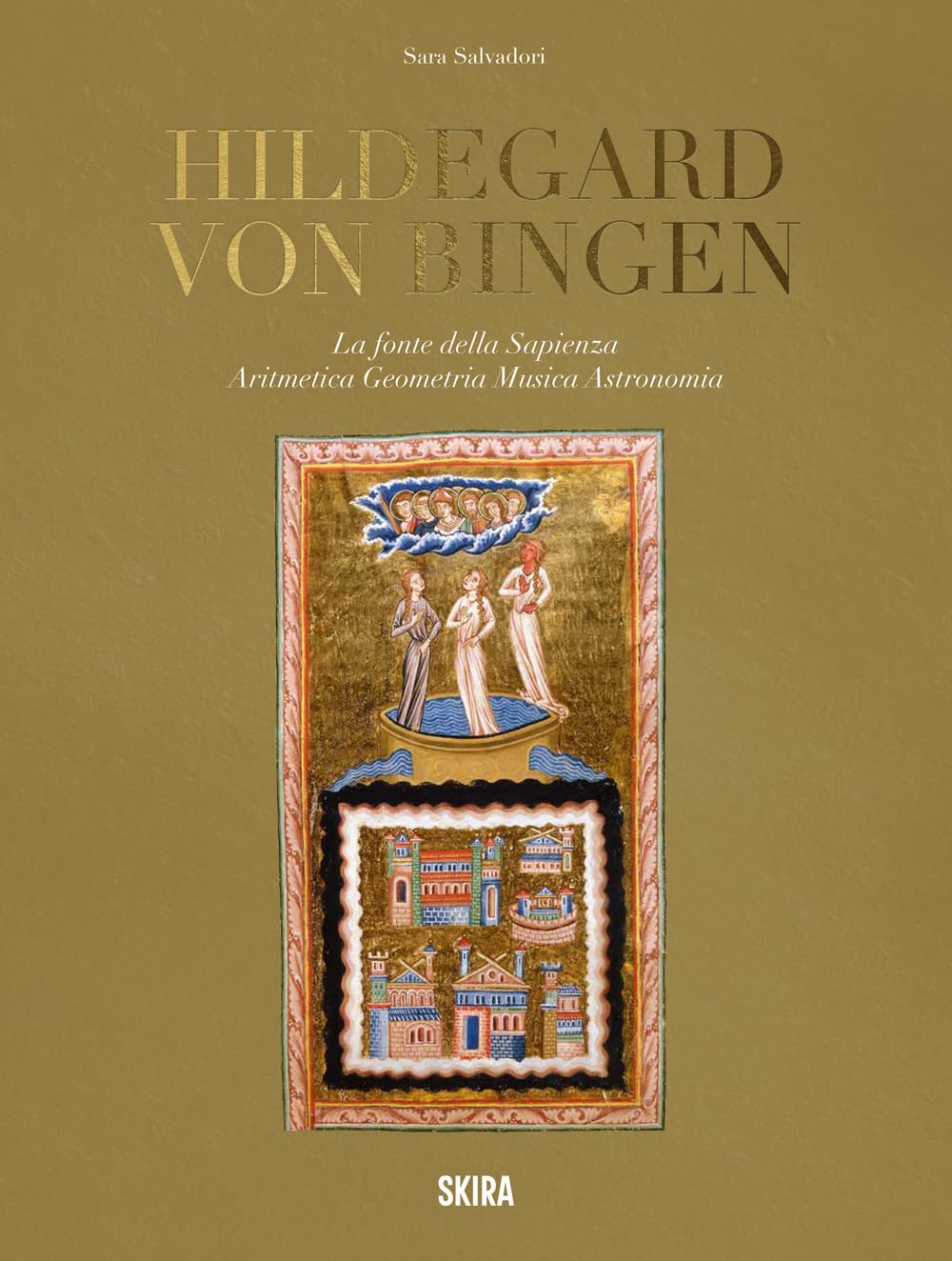 Hildegard von Bingen. La fonte della sapienza. Aritmetica, geometria, musica, astronomia (Arte antica. Varia)