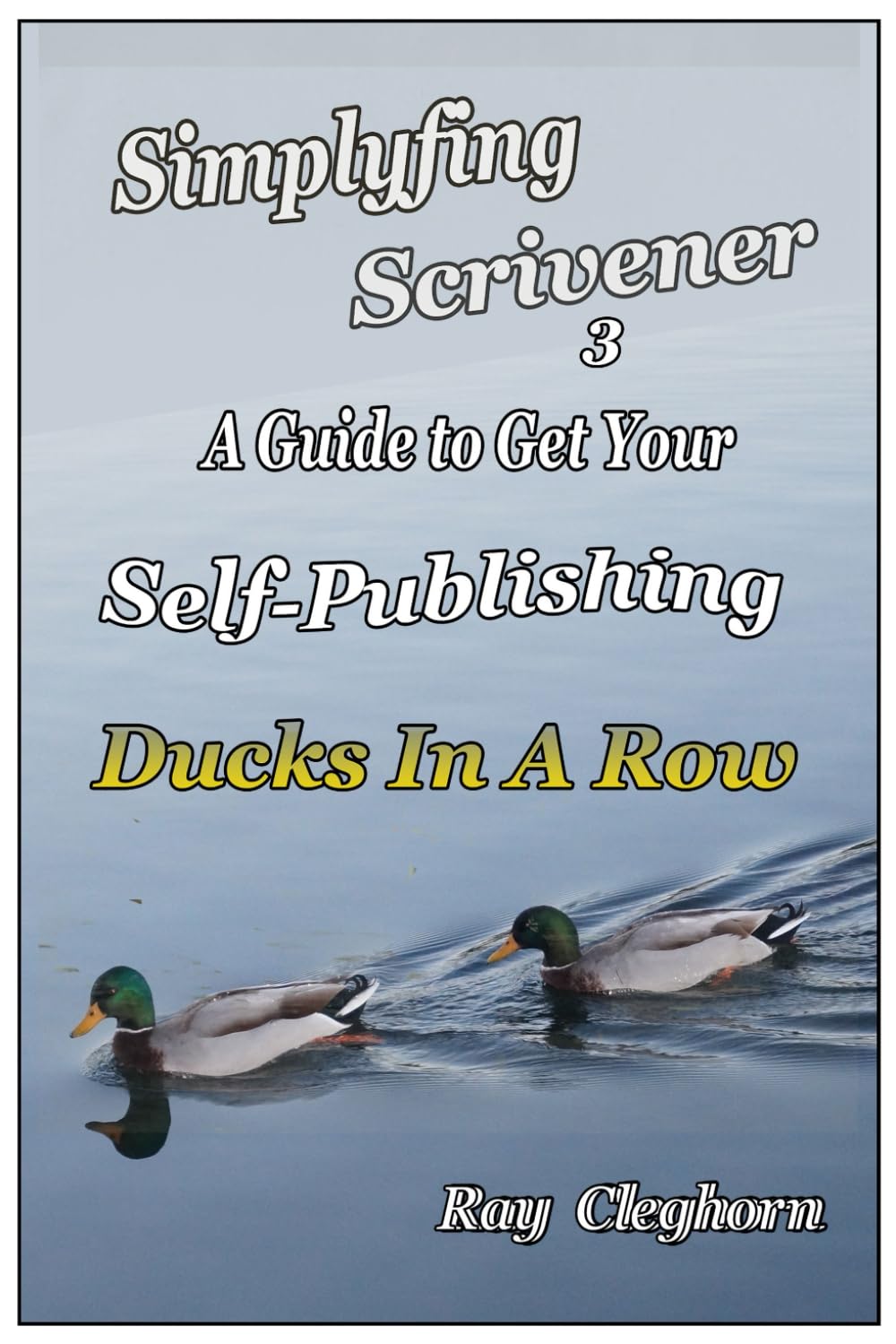 Simplifying Scrivener 3: A Guide To Get Your Self-Publishing Ducks In A Row