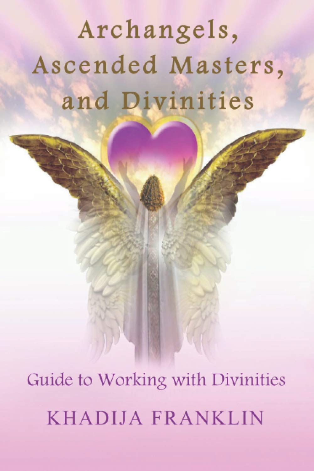 Archangels, Ascended Masters, and Divinities: Guide to Working with Divinities