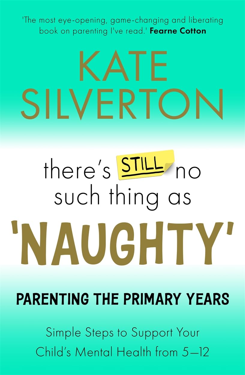 There's Still No Such Thing as 'Naughty': Parenting the Primary Years - Simple Steps to Support Your Child's Mental Health from 5-12
