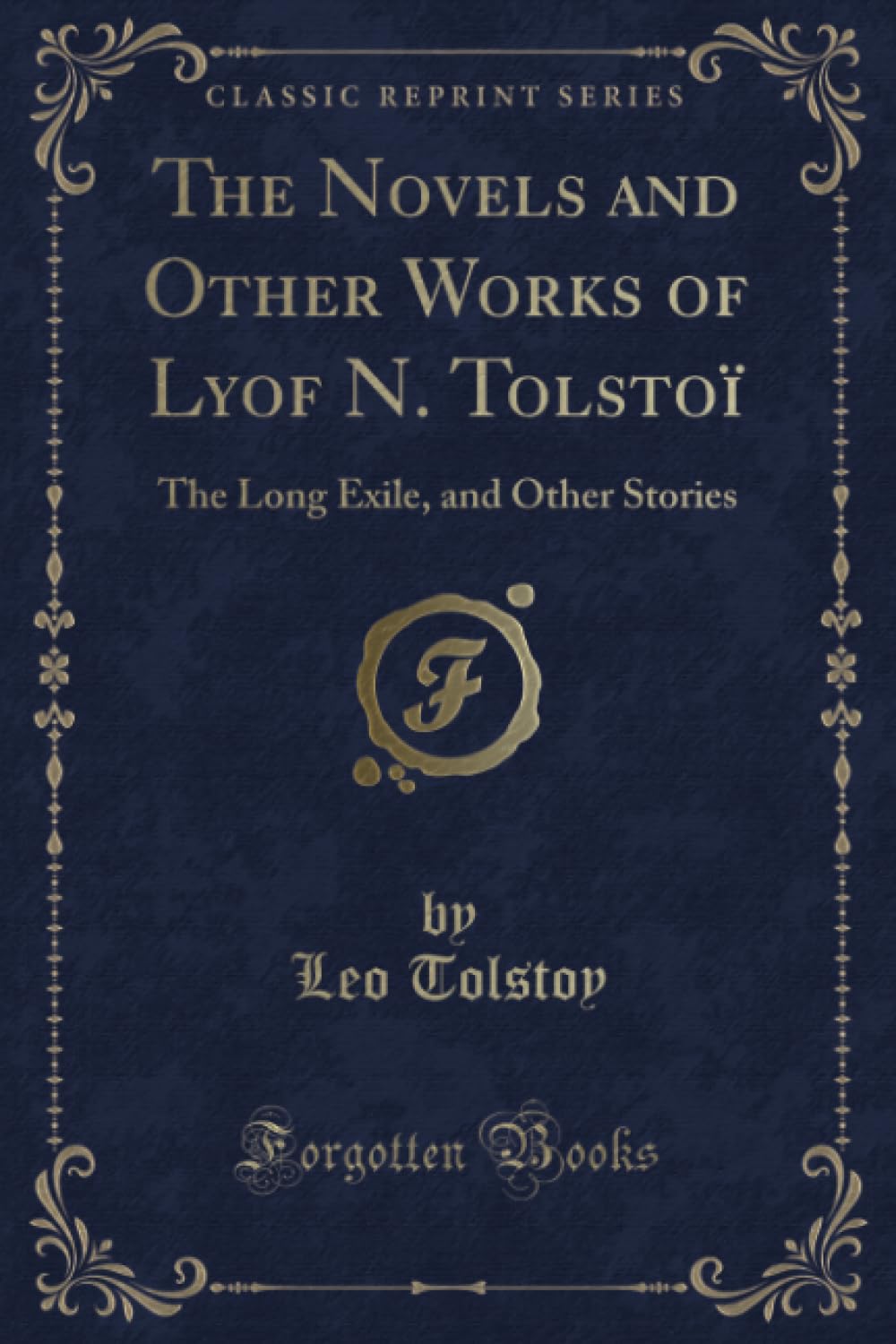 The Novels and Other Works of Lyof N. Tolstoï (Classic Reprint): The Long Exile, and Other Stories: The Long Exile, and Other Stories (Classic Reprint)