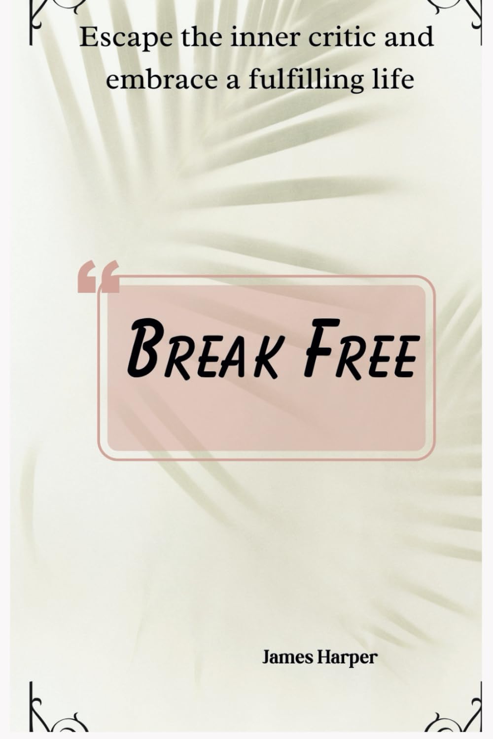 Break Free: Escape the inner critic and embrace a fulfilling life