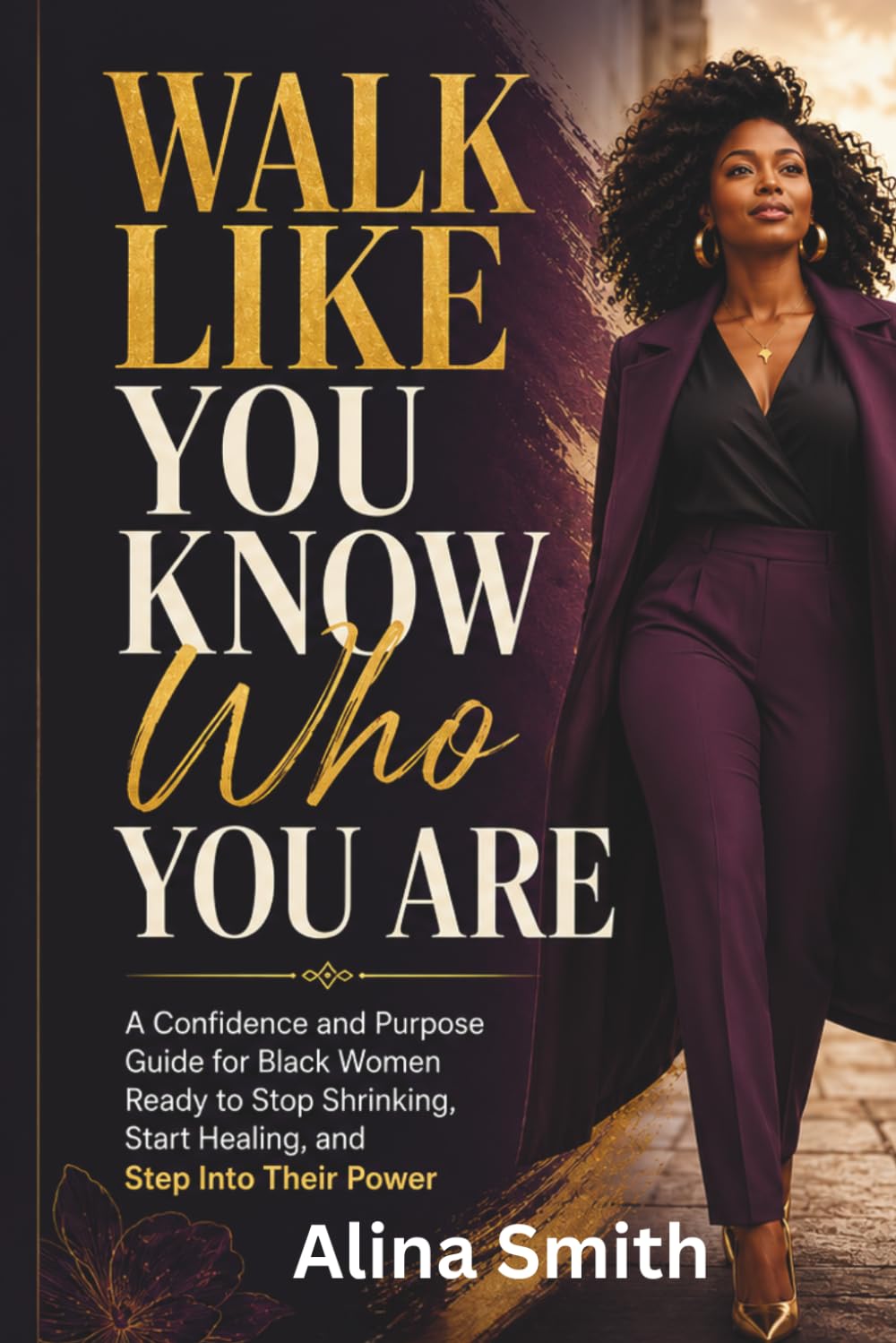 Walk Like You Know Who You Are: A Confidence and Purpose Guide for Black Women Ready to Stop Shrinking, Start Healing, and Step Into Their Power