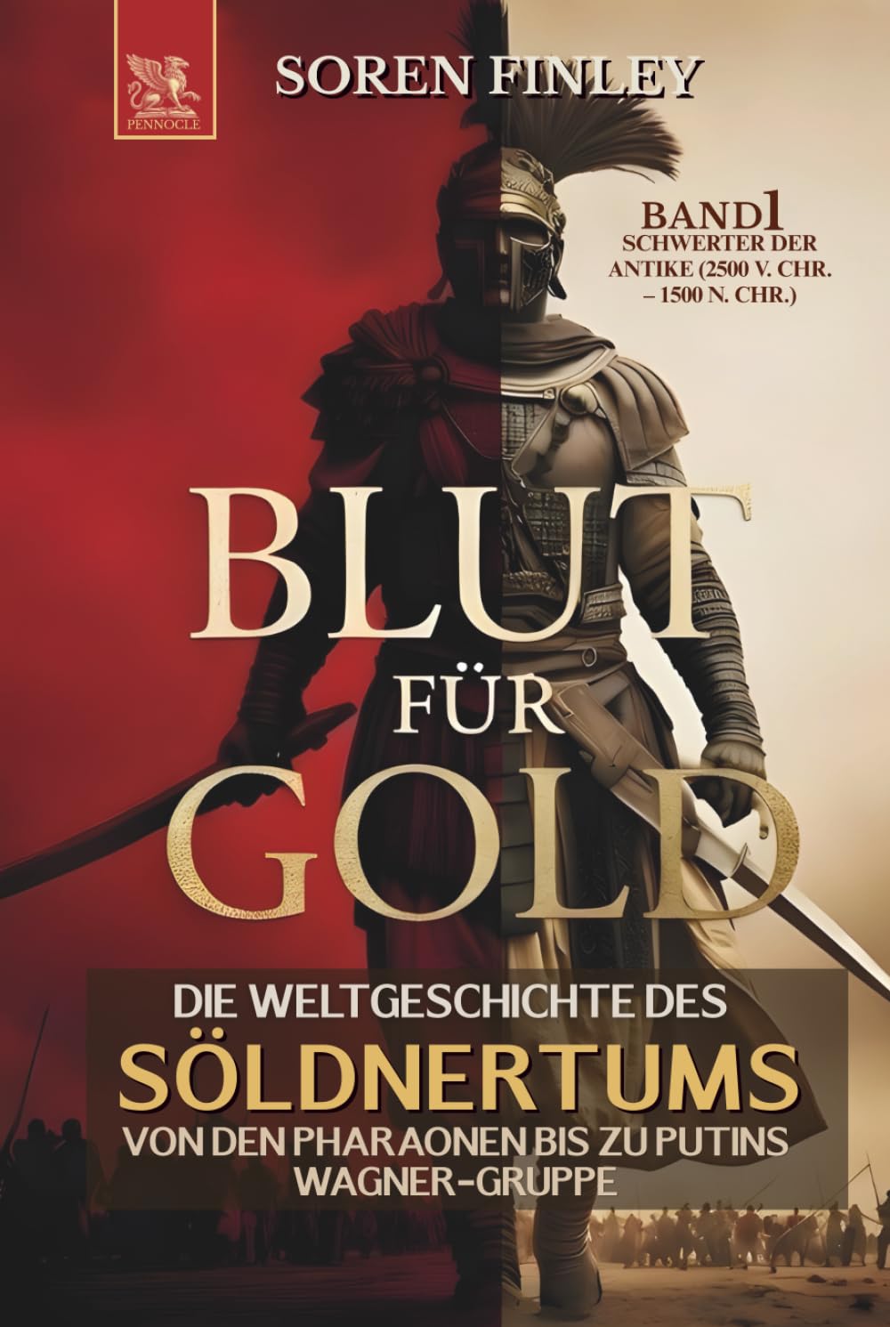 Blut für Gold. Die Weltgeschichte des Söldnertums von den Pharaonen bis zu Putins Wagner-Gruppe: Band 1: Schwerter der Antike (2500 v. Chr. – 1500 n. Chr.) (SÖLDNER)