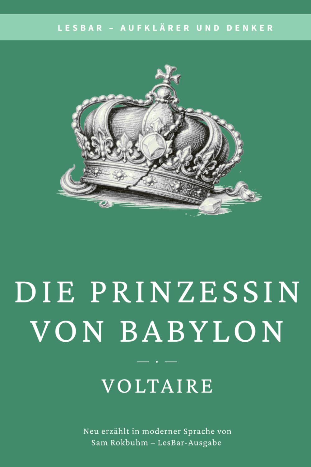 Voltaire - die Prinzessin von Babylon: LesBar - weil Klassiker nicht kompliziert sein müssen (LesBar - neu erzählt in moderner Sprache)