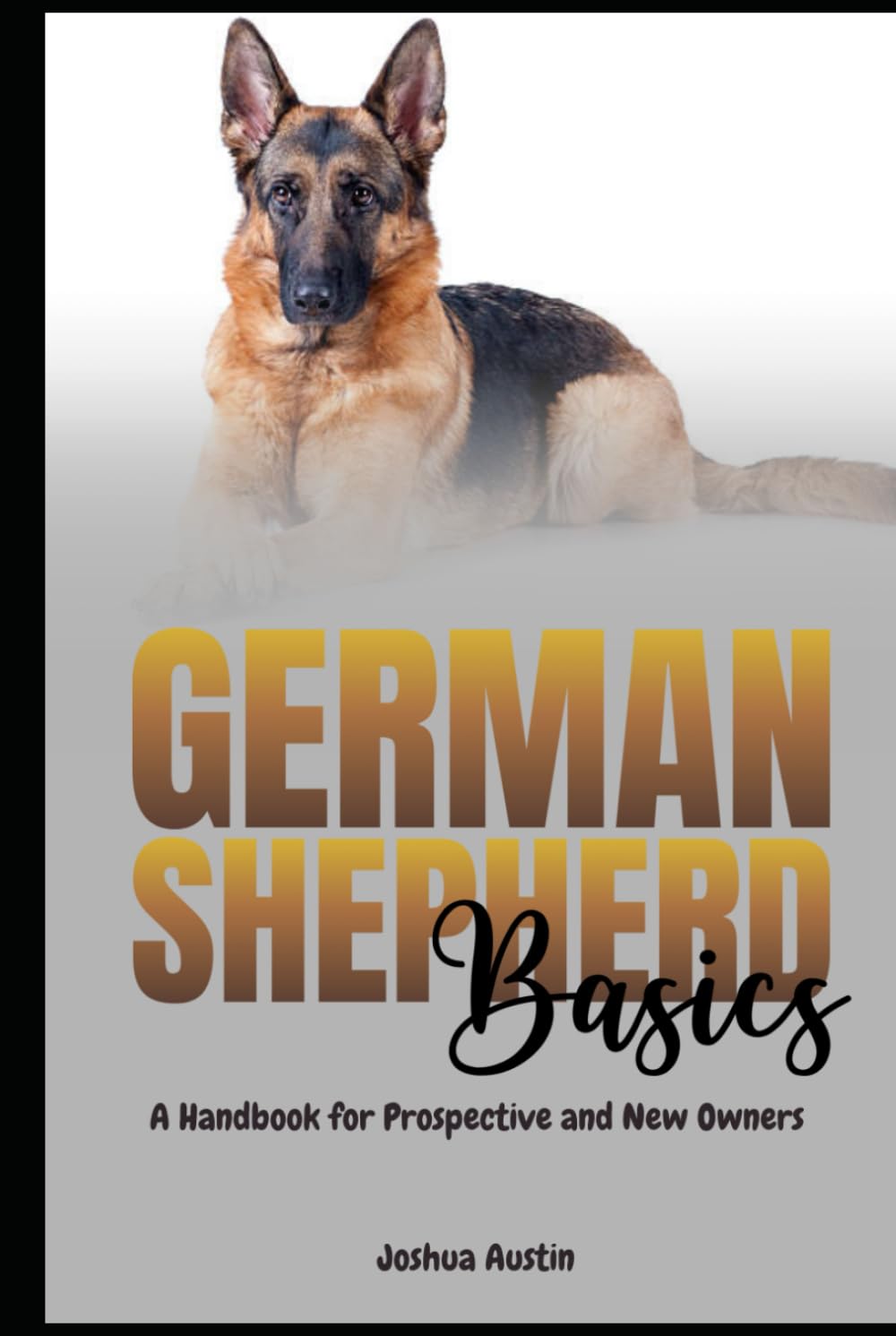 German Shepherd Basics: A Handbook for Prospective and New Owners