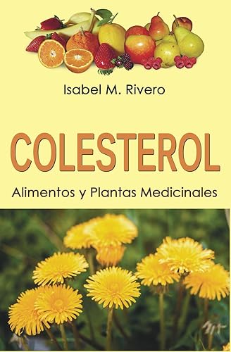 COLESTEROL. Alimentos y Plantas Medicinales: Conoce TODO sobre el colesterol, y aprende cómo reducirlo con la alimentación, con zumos y con las plantas medicinales más efectivas.