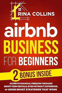 Airbnb Business for Beginners: Achieve financial freedom through short-term rentals, even without experience, by using smart strategies that work