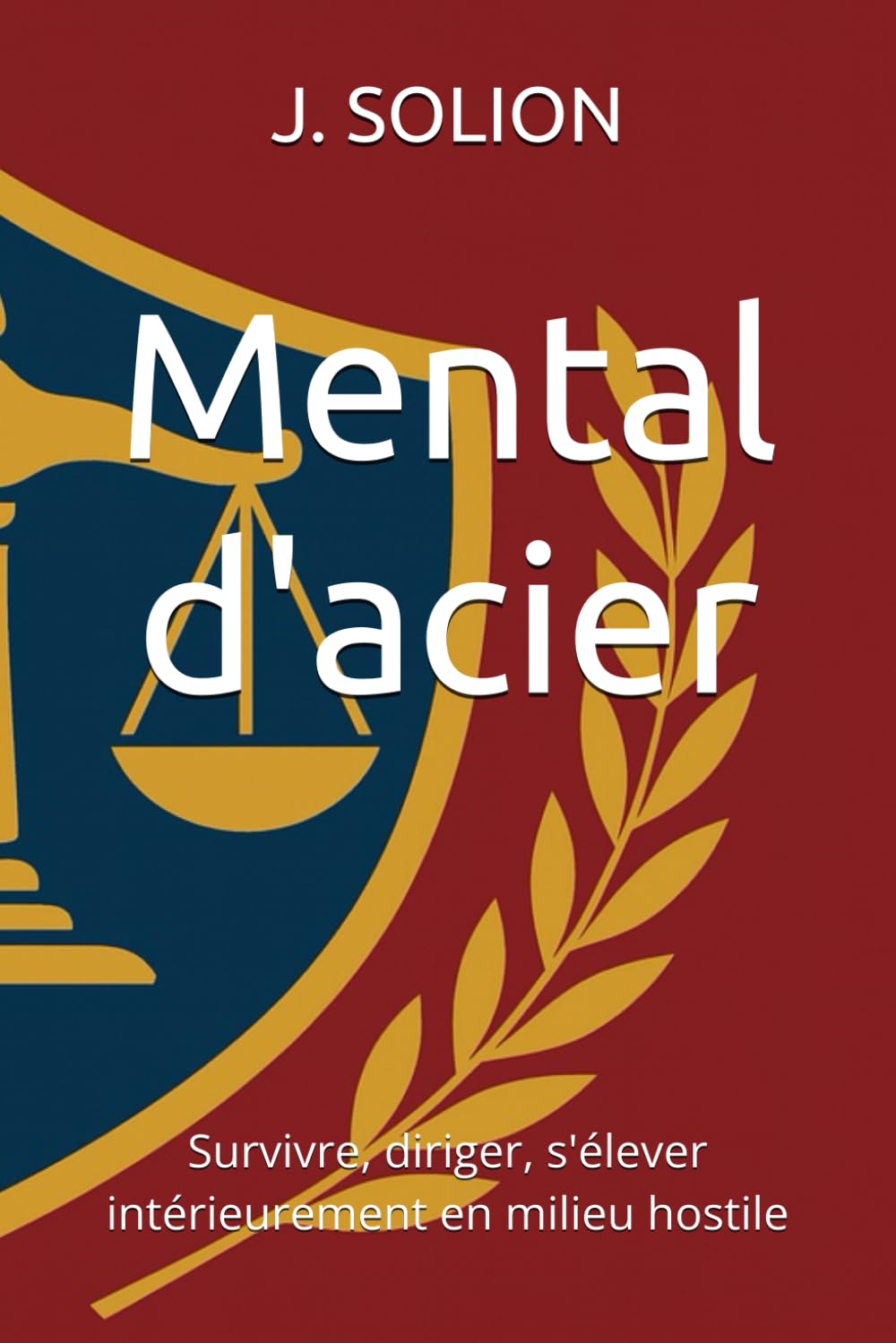 Mental d'acier: Survivre, diriger, s'élever intérieurement en milieu hostile