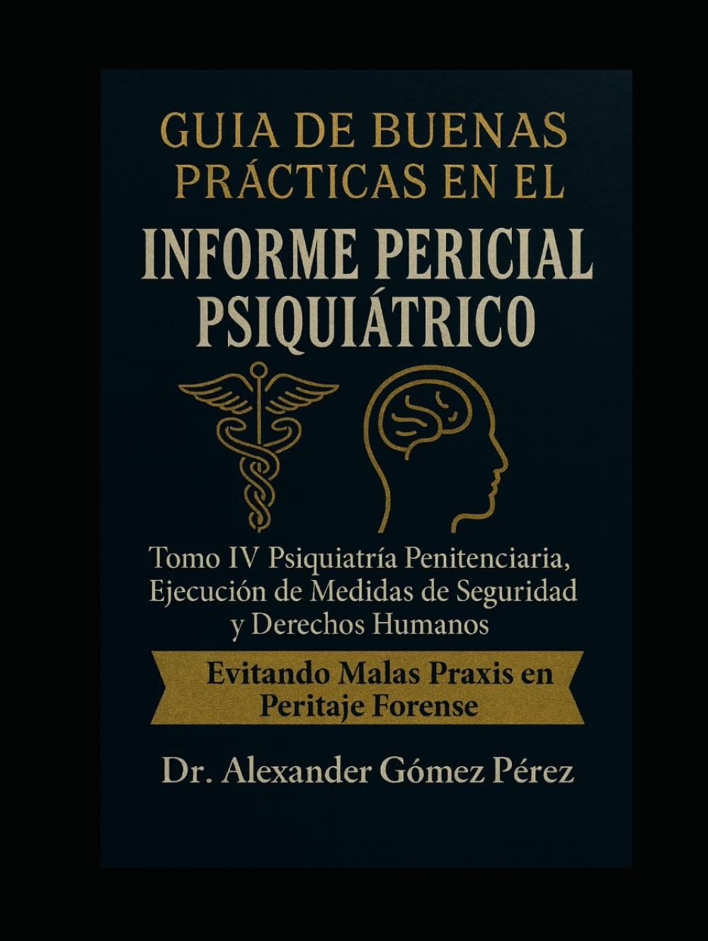 GUÍA DE BUENAS PRÁCTICAS EN EL INFORME PERICIAL PSIQUIÁTRICO: Tomo IV Psiquiatría Penitenciaria, Ejecución de Medidas de Seguridad y Derechos Humanos