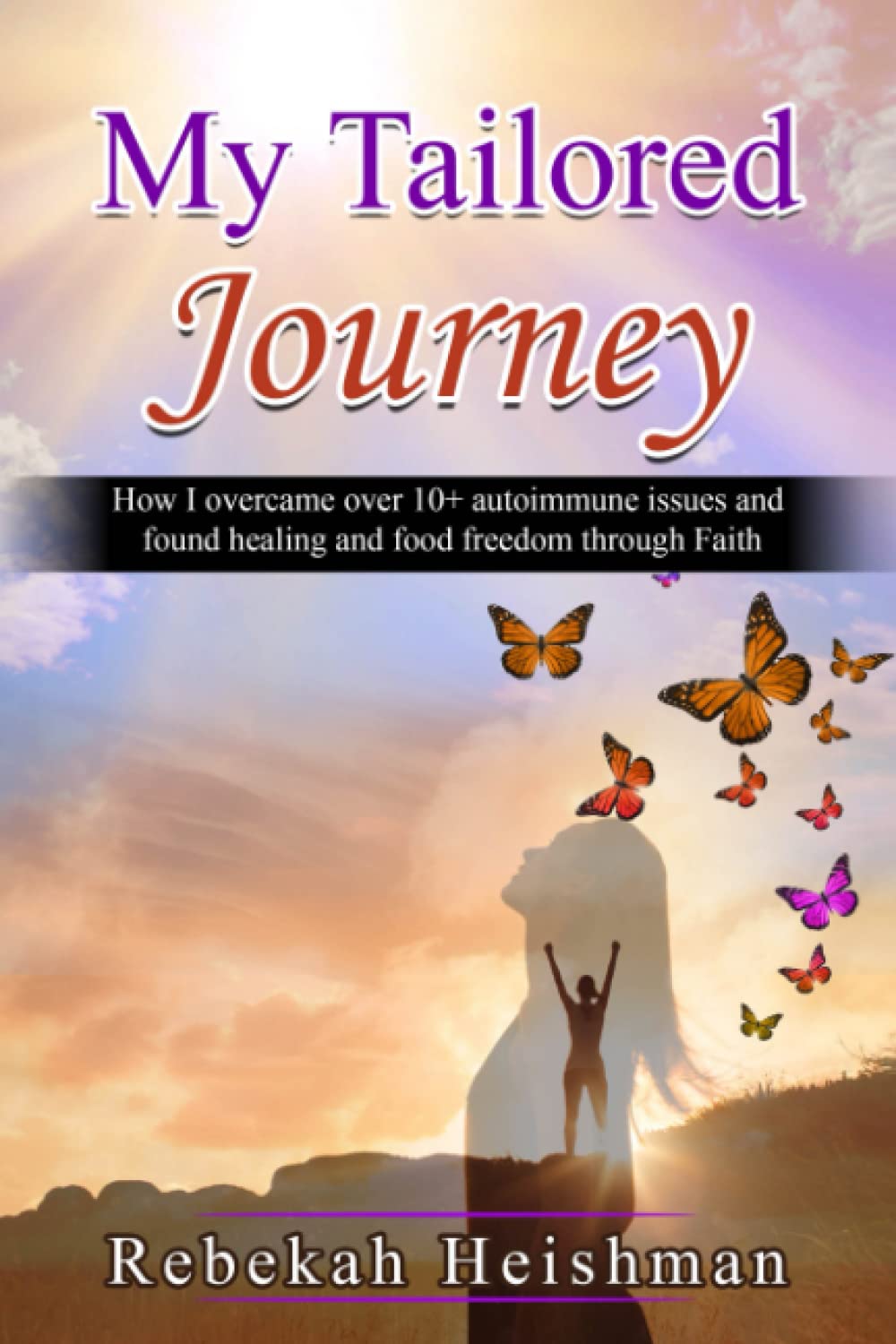 My Tailored Journey: How I overcame over 10+ autoimmune issues and found healing and food freedom through Faith