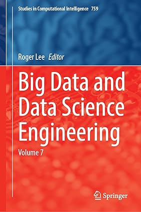 Big Data and Data Science Engineering:Volume 7 (Studies in Computational Intelligence, 759)
