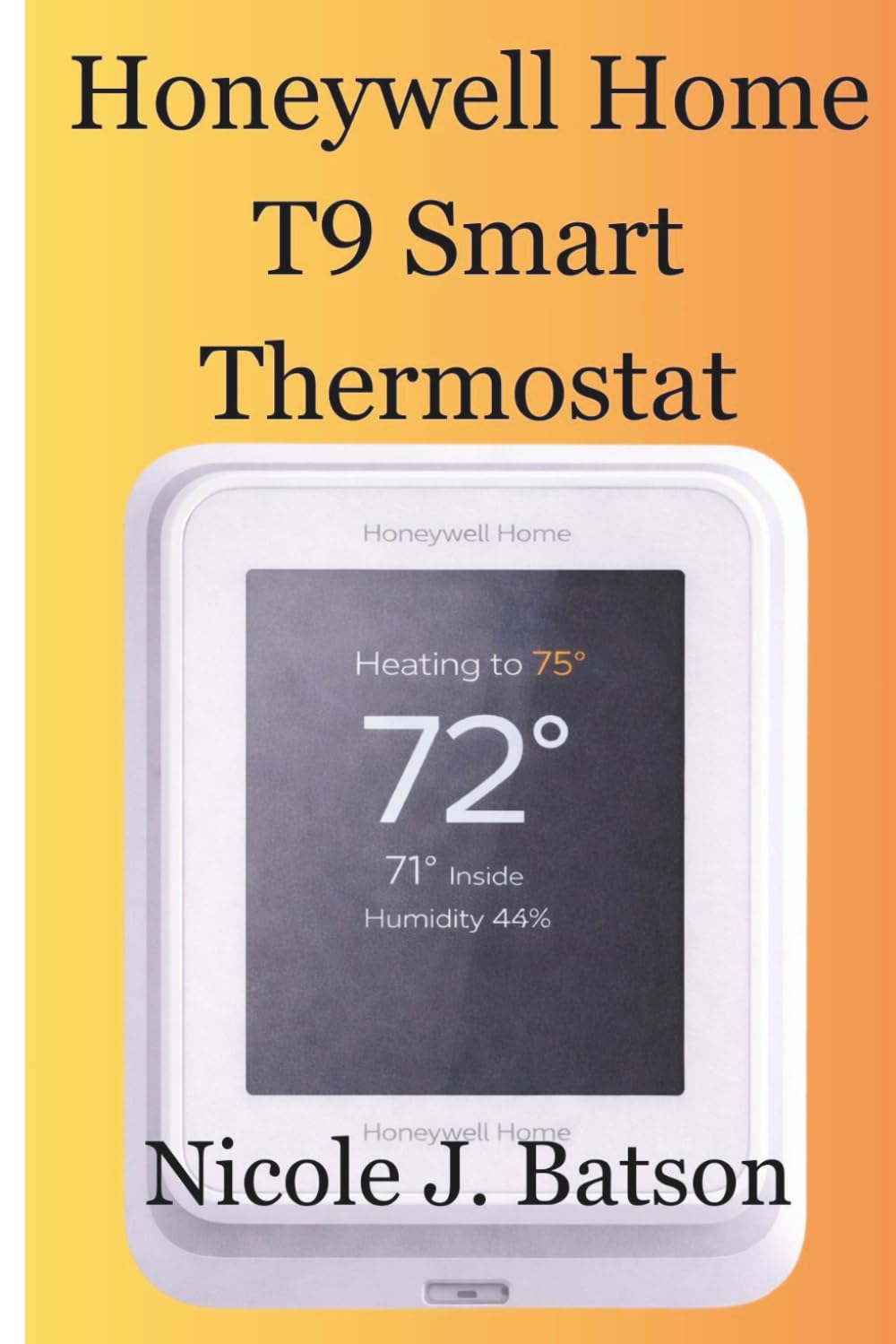Honeywell Home T9 Smart Thermostat: The Complete Setup Guide Master Your Smart Thermostat with Easy-to-Follow Setup Instructions, Troubleshooting ... Solutions (Home Comfort Automation Series 1)