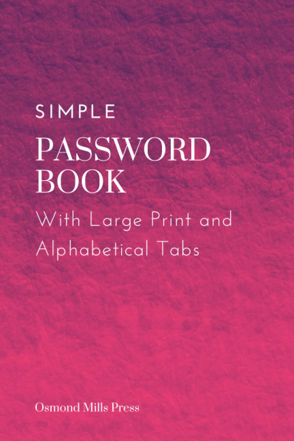 Simple Password Book With Large Print and Alphabetical Tabs For Seniors and Vision Impaired: Usernames, Passwords, Web Addresses Keeper: Internet