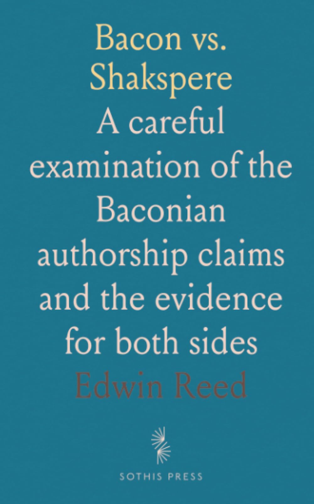 Bacon vs. Shakspere: A careful examination of the Baconian authorship claims and the evidence for both sides