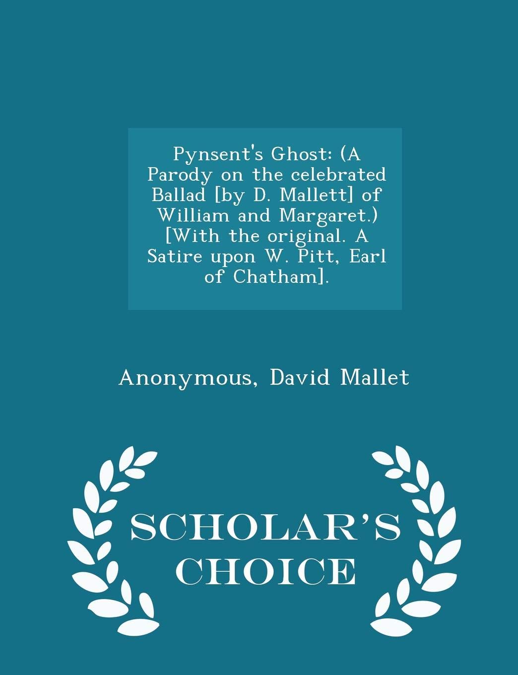 Pynsent's Ghost: (a Parody on the Celebrated Ballad [by D. Mallett] of William and Margaret.) [with the Original. a Satire Upon W. Pitt, Earl of Chatham]. - Scholar's Choice Edition