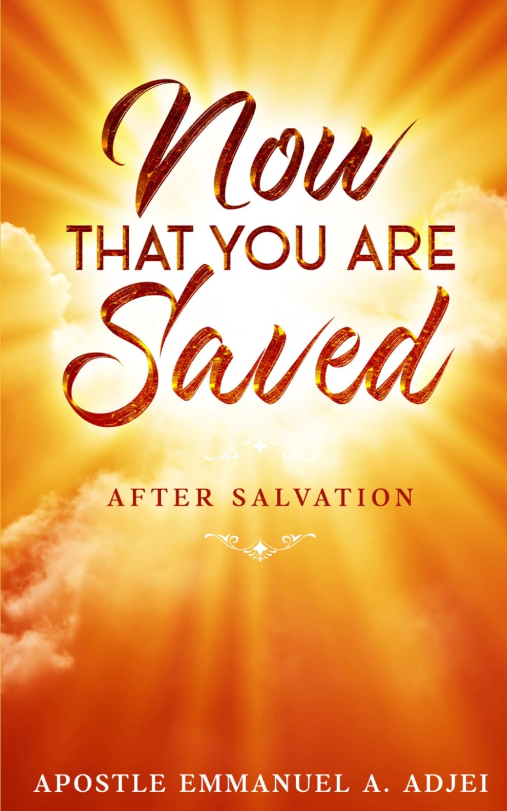 NOW THAT YOU ARE SAVED: AFTER SALVATION