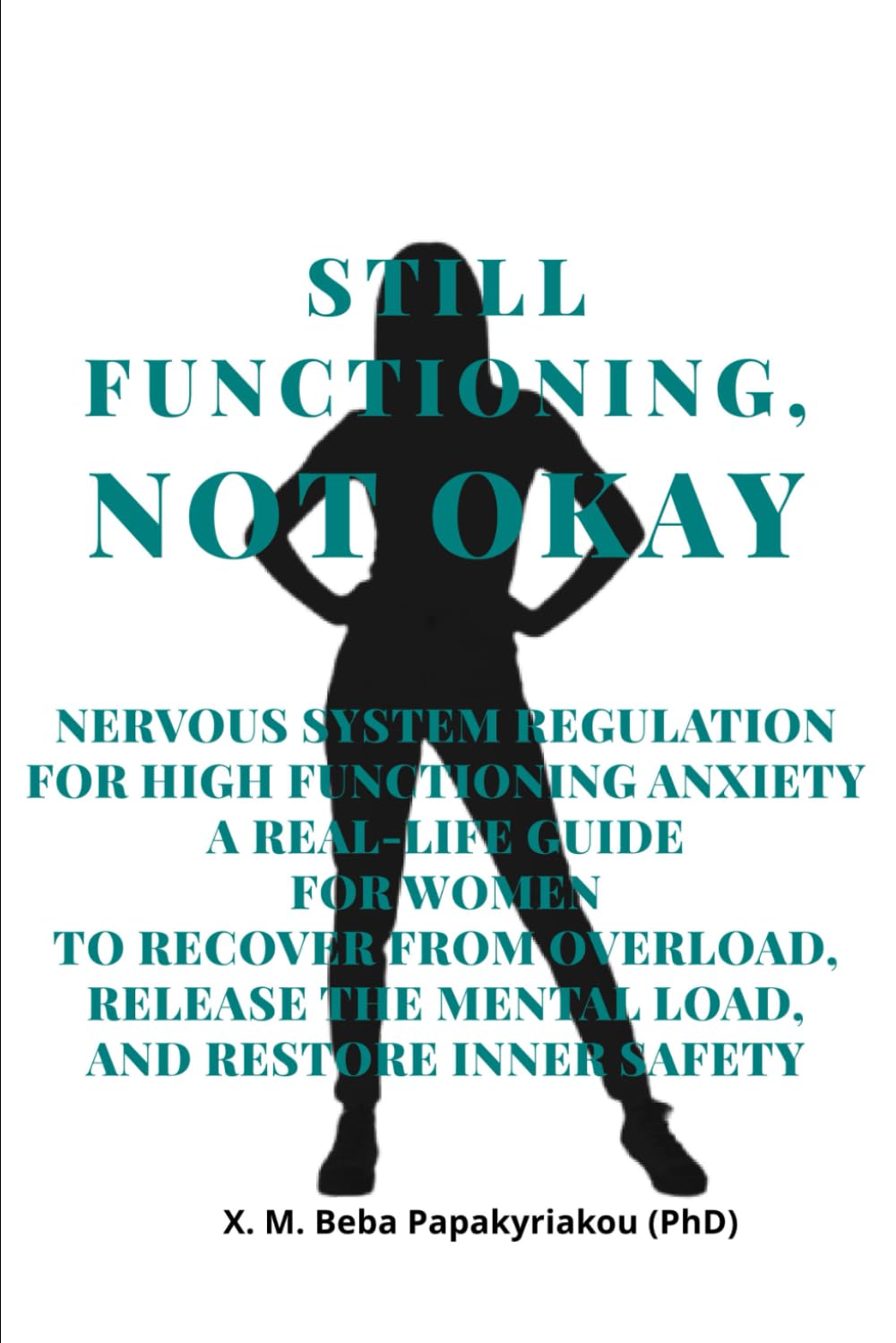 STILL FUNCTIONING, NOT OKAY: NERVOUS SYSTEM REGULATION FOR HIGH FUNCTIONING ANXIETY A REAL-LIFE GUIDE FOR WOMEN TO RECOVER FROM OVERLOAD, RELEASE THE ... Women - Emotional Stabilization ™ Series)