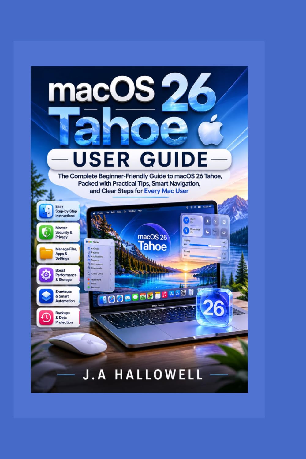 Macos 26 tahoe user guide: The Complete Beginner-Friendly Guide to macOS 26 Tahoe, Packed with Practical Tips, Smart Navigation, and Clear Steps for Every Mac User