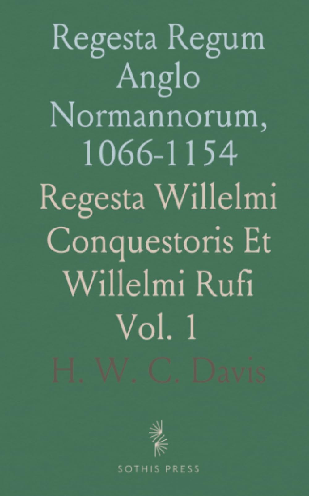 Regesta Regum Anglo Normannorum, 1066-1154: Regesta Willelmi Conquestoris Et Willelmi Rufi