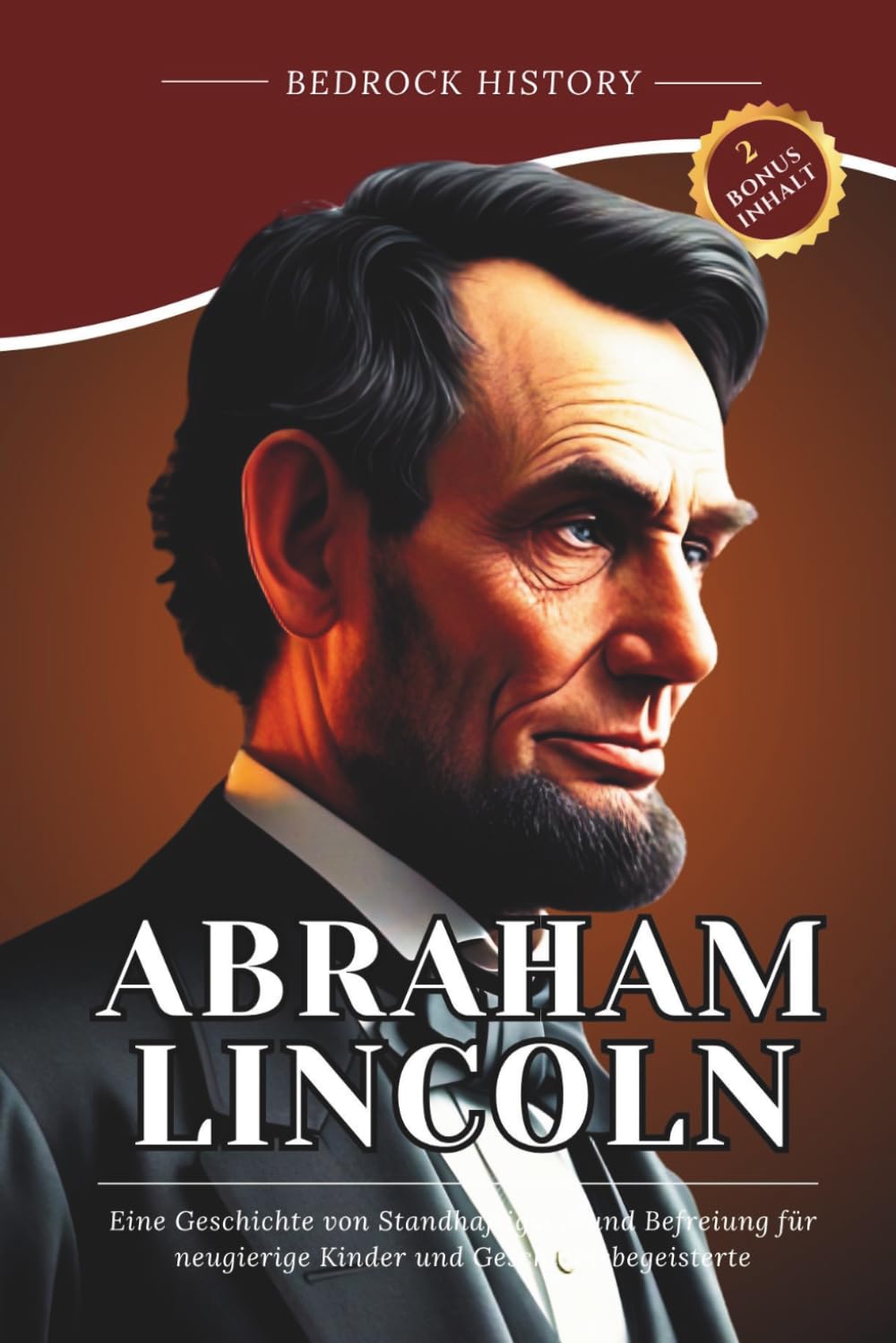 Abraham Lincoln: Eine Geschichte von Standhaftigkeit und Befreiung für neugierige Kinder und Geschichtsbegeisterte (Die Bedrock-Reihe)
