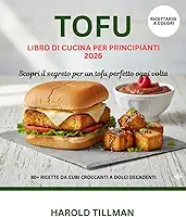 Ricettario del tofu per principianti 2026: La guida completa alle deliziose, facili e croccanti ricette di tofu: pasti ad alto contenuto proteico e a base vegetale per i principianti assoluti