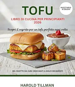 Ricettario del tofu per principianti 2026: La guida completa alle deliziose, facili e croccanti ricette di tofu: pasti ad alto contenuto proteico e a base vegetale per i principianti assoluti