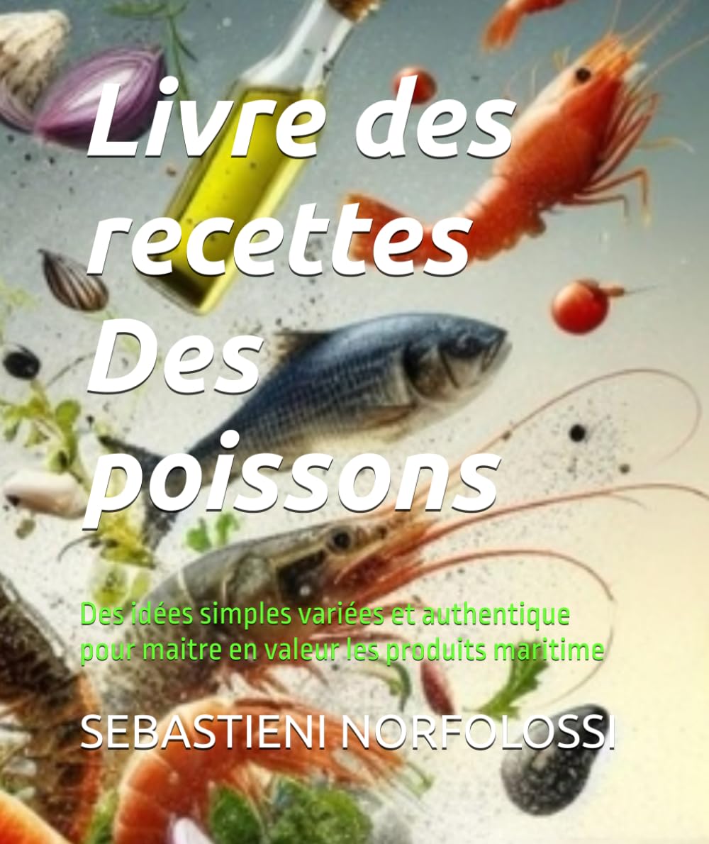 Livre des recettes Des poissons: Des idées simples variées et authentique pour maitre en valeur les produits maritime