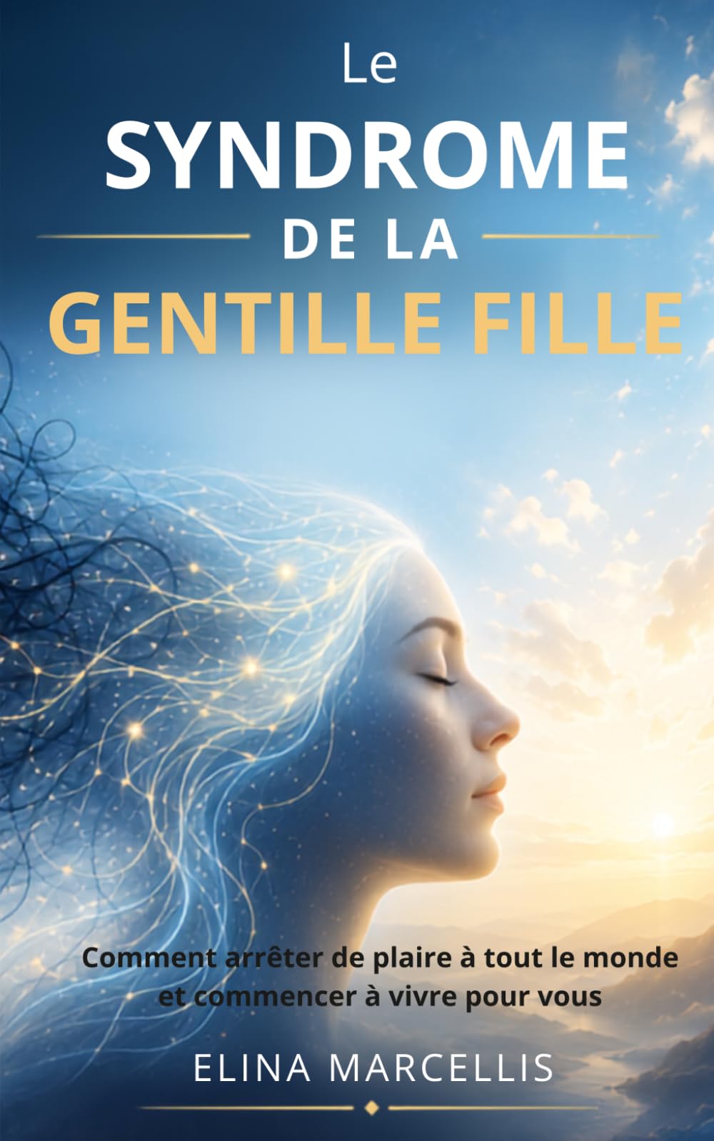 Le SYNDROME DE LA GENTILLE FILLE: Comment arrêter de plaire à tout le monde et commencer à vivre pour vous