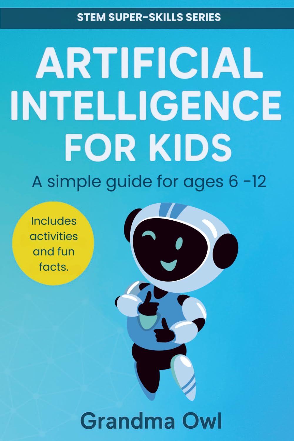 Artificial Intelligence (AI) for Kids: For 6 to 12 year olds (STEM Super-Skills Series)