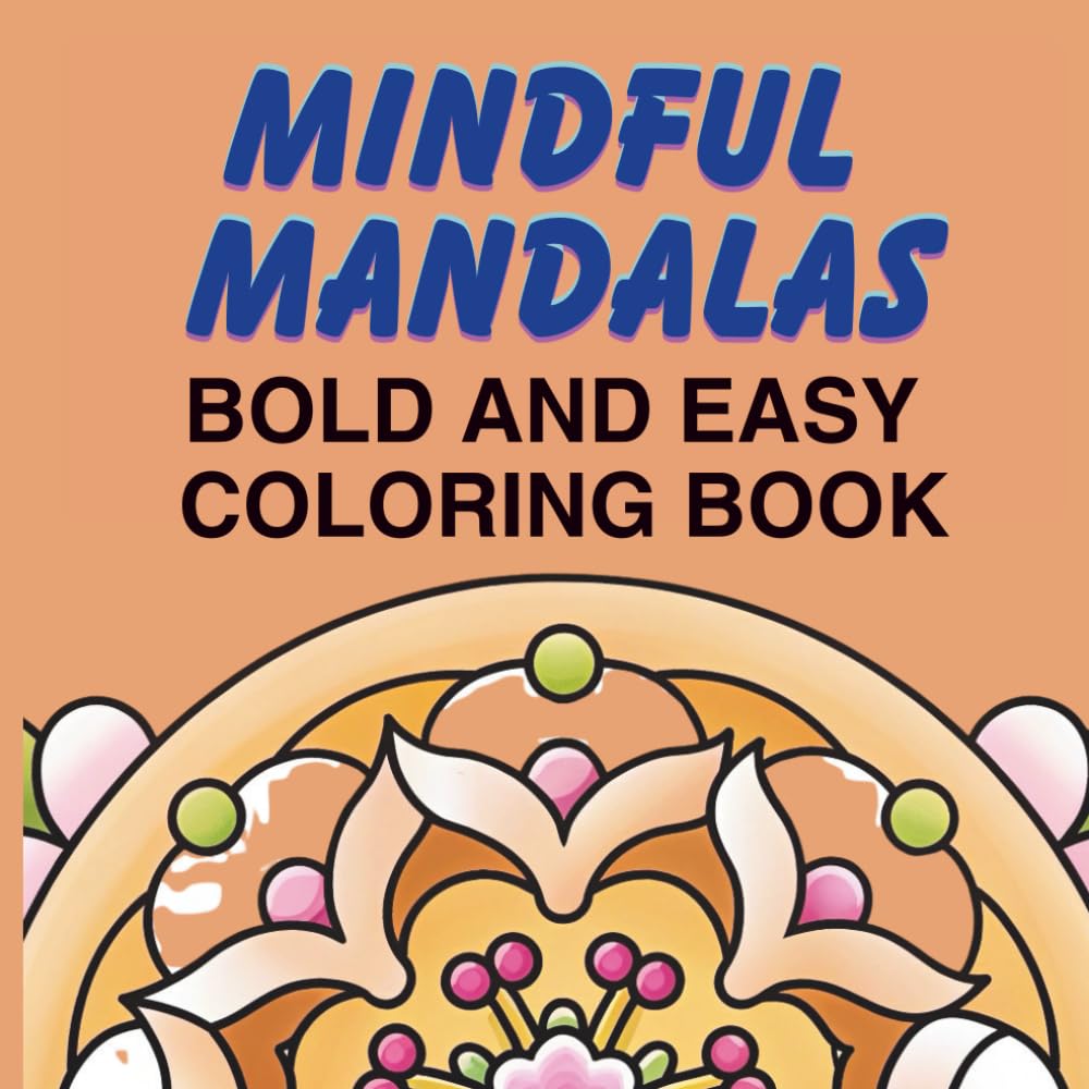 MINDFUL MANDALAS BOLD AND EASY COLORING BOOK: Simple StreRelief Mandalas for Relaxation, Anxiety Reduction & Creative Mindfulness | Large Bold Designs for Adults, Seniors & Beginners