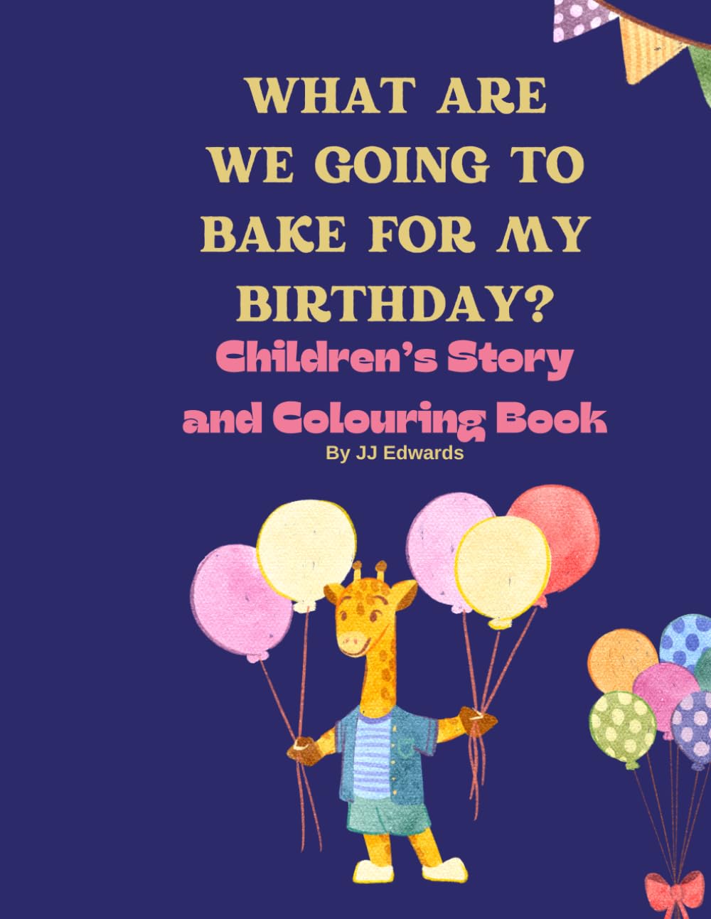 What Are We Going To Bake For My Birthday?: Children's Story and Colouring Book (What Are We Going to Bake Today? Kids Colouring and Story book)