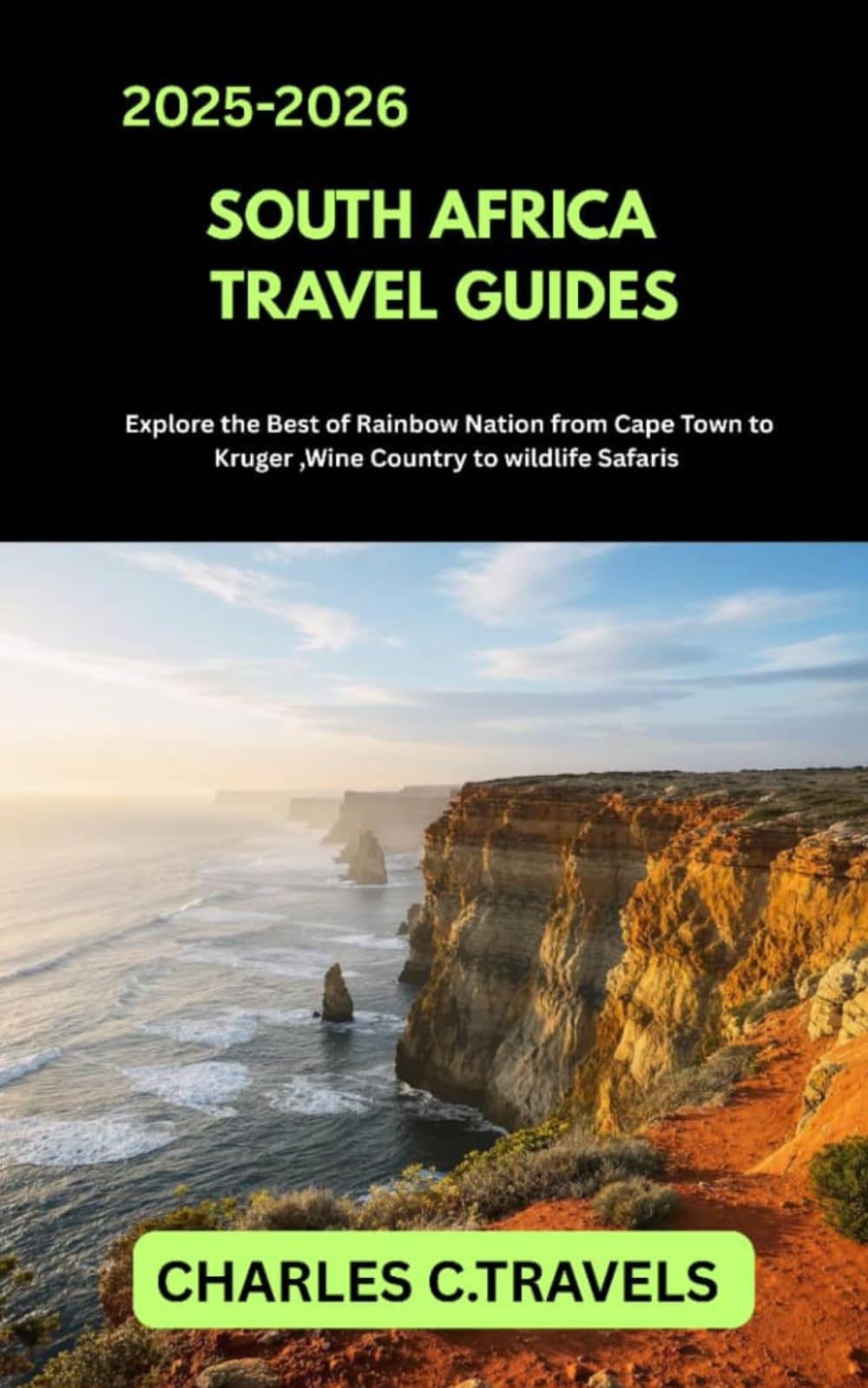 SOUTH AFRICA TRAVEL GUIDES: Explore the Best of the Rainbow Nation from Cape Town to Kruger, Wine Country to Wildlife Safaris
