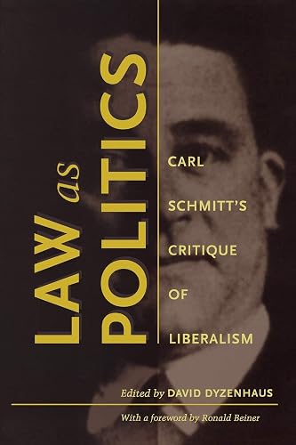 Law as Politics: Carl Schmitt’s Critique of Liberalism