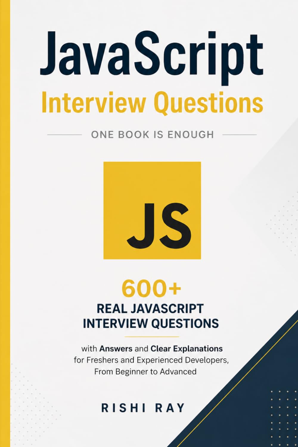 JavaScript Interview Questions: 600+ Real JavaScript Interview Questions with Answers and Clear Explanations for Freshers and Experienced Developers, ... (Web Developer Interview Mastery Series)
