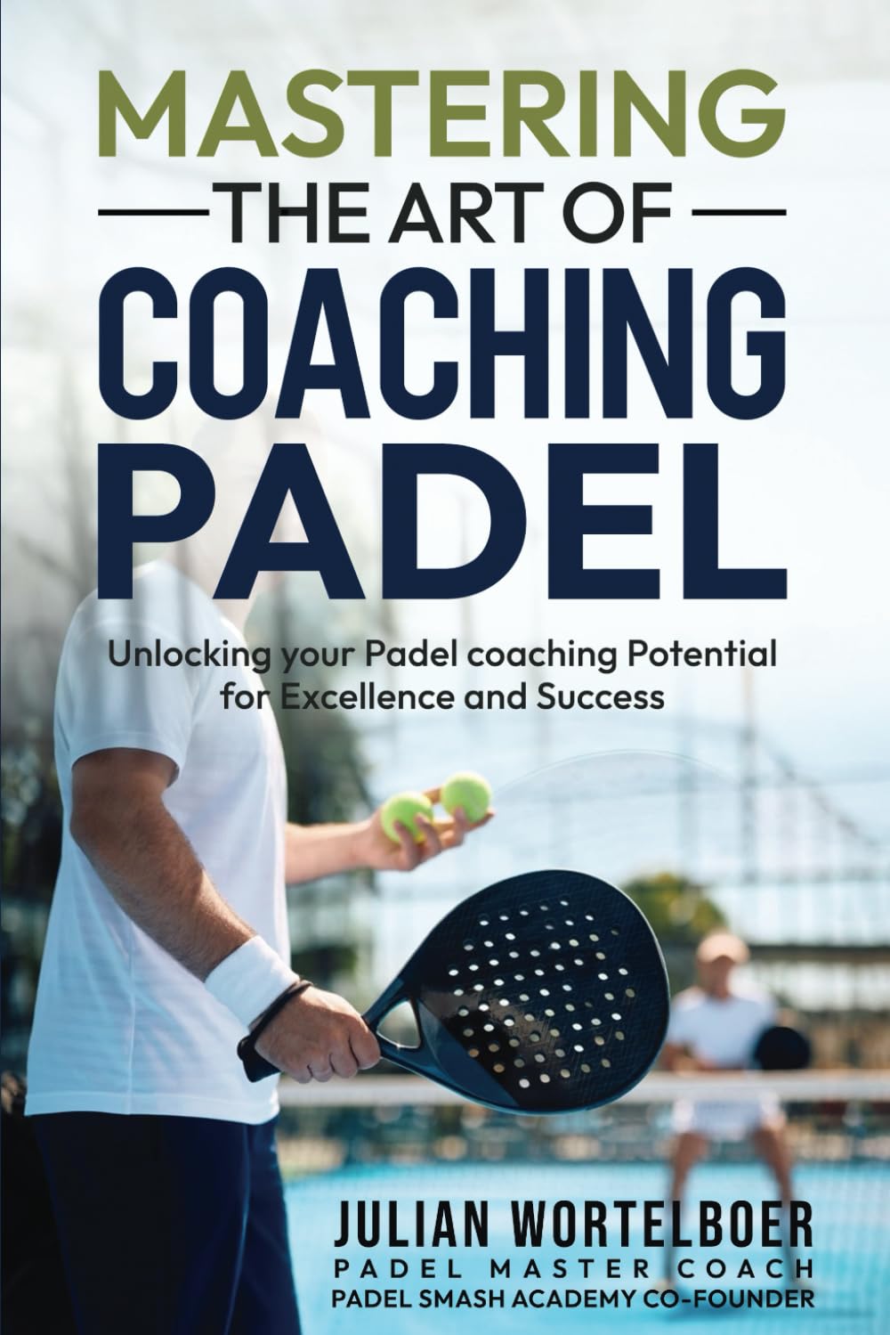MASTERING THE ART OF COACHING PADEL: Unlocking Your Padel Coaching Potential for Excellence and Success