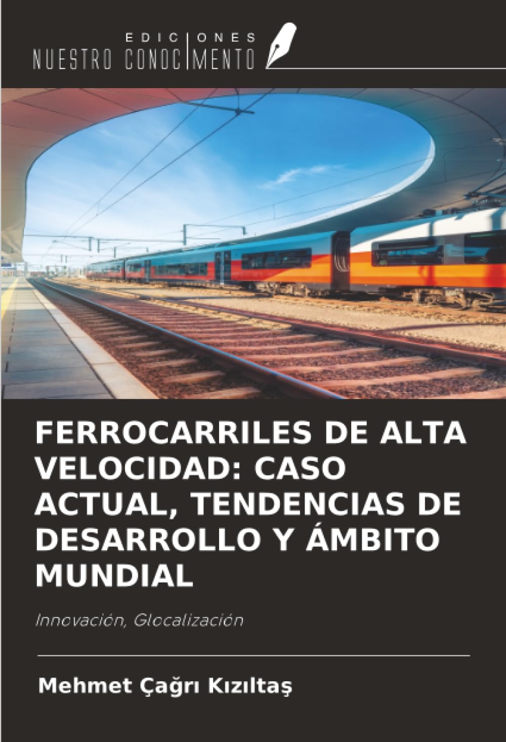 FERROCARRILES DE ALTA VELOCIDAD: CASO ACTUAL, TENDENCIAS DE DESARROLLO Y ÁMBITO MUNDIAL: Innovación, Glocalización