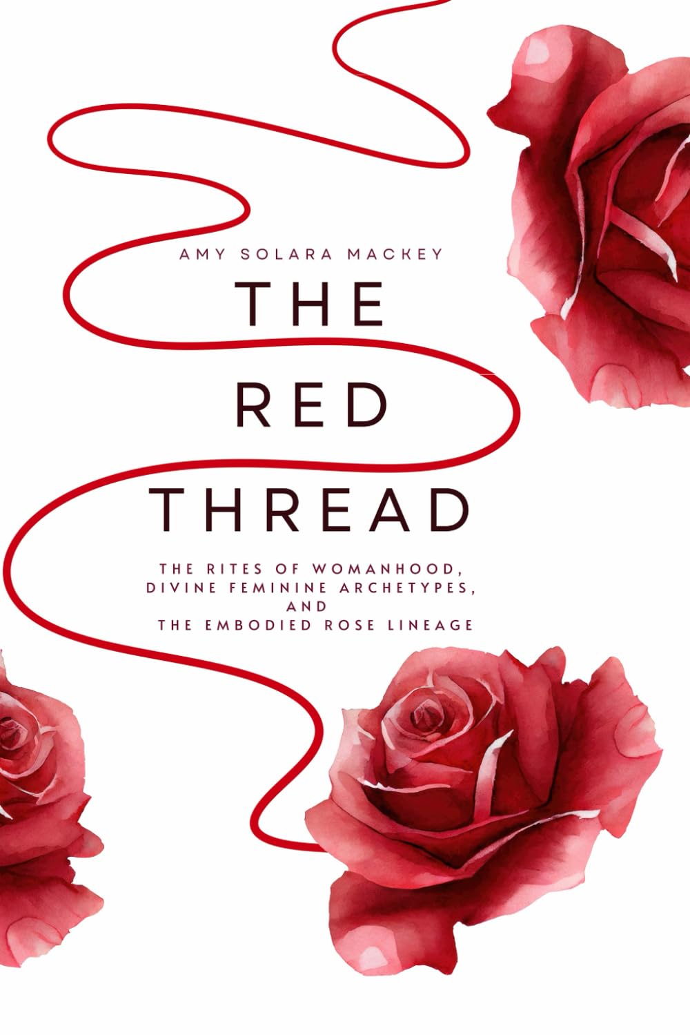 The Red Thread: The Rites of Womanhood, Divine Feminine Archetypes, and the Embodied Rose Lineage
