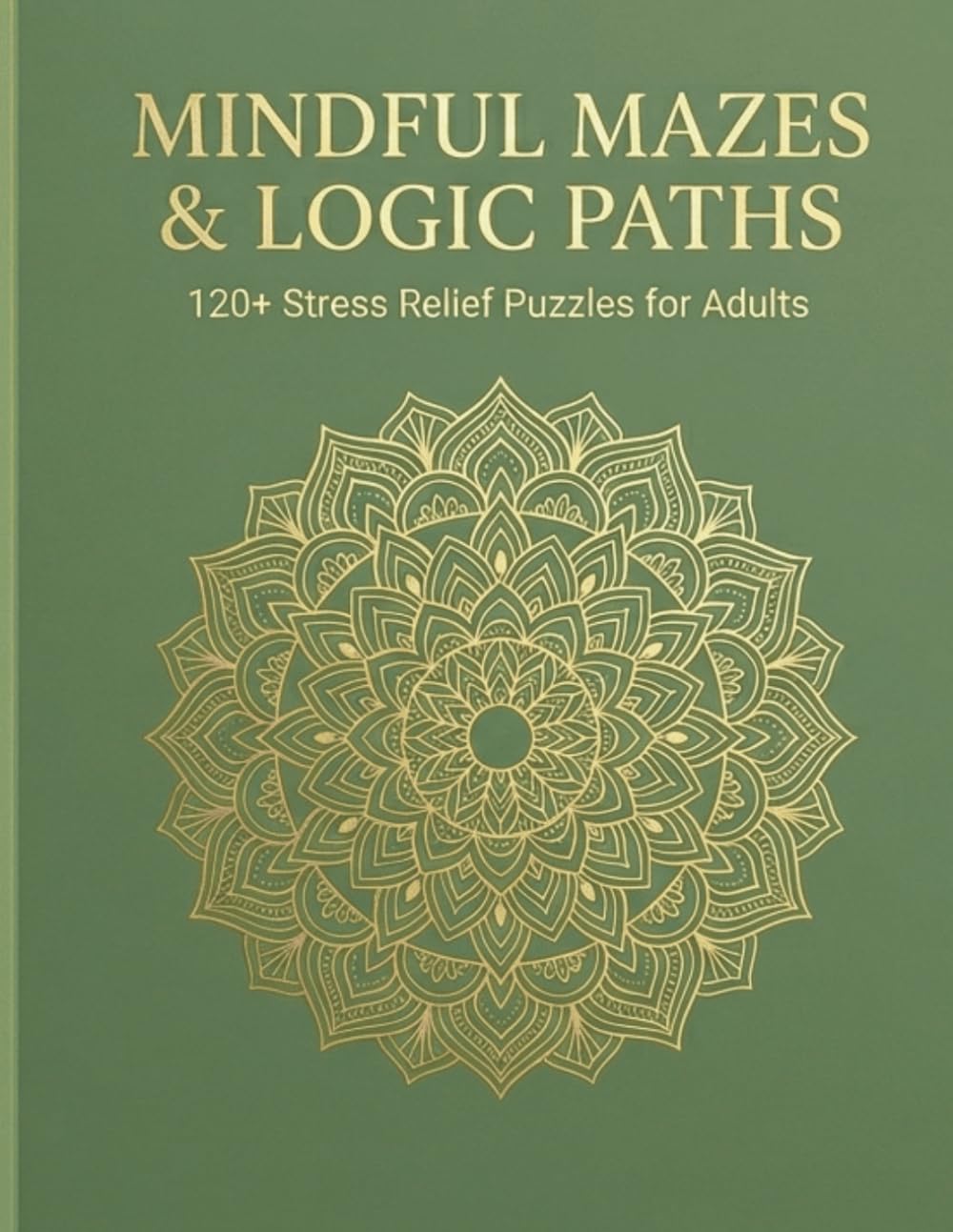 Mindful Mazes & Logic Paths: 120+ Stress Relief Puzzles for Adults, featuring Geometric Mazes, Sudoku, and Brain Games for Mindful Relaxation